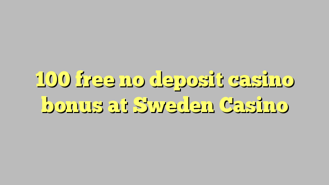 100 free no deposit casino bonus at Sweden  Casino