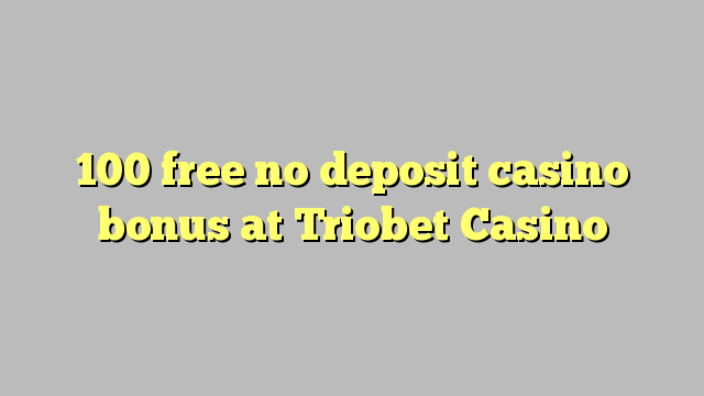 100 free no deposit casino bonus at Triobet Casino