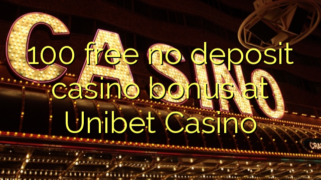 100 lokolla ha bonase depositi le casino ka Unibet Casino