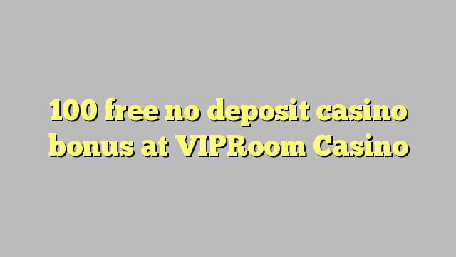 100 ngosongkeun euweuh bonus deposit kasino di VIPRoom Kasino