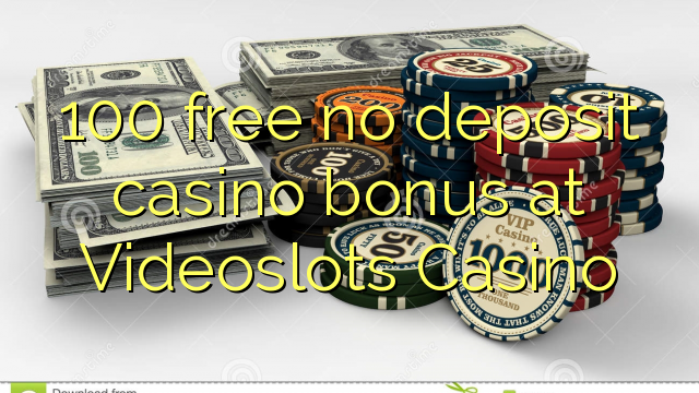 100 ຟຣີບໍ່ມີຄາສິໂນເງິນຝາກຢູ່ Videoslots Casino