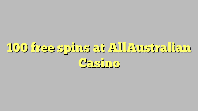 100 free spins at AllAustralian Casino