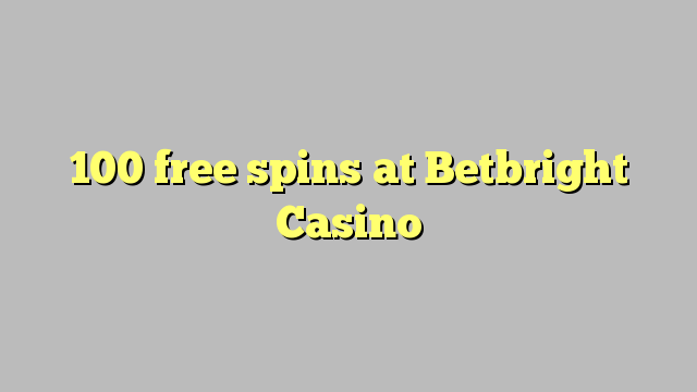 100 giliran free ing Betbright Casino