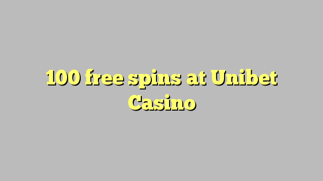 100 giliran free ing Unibet Casino