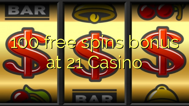 100 gratis Spins Bonus um 21 Casino