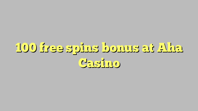 100 putaran percuma bonus pada Aha Casino