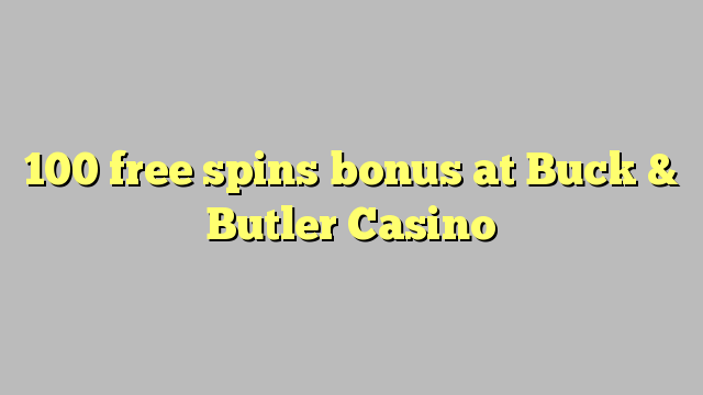 100 free spins bonus at Buck & Butler Casino