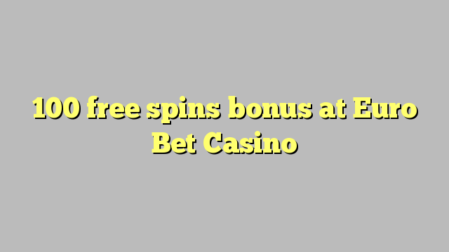 100 ilmaiskierrosbonuspelissä Euro Bet Casino