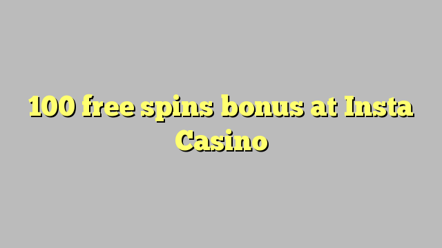 100 free spins bonus at Insta  Casino