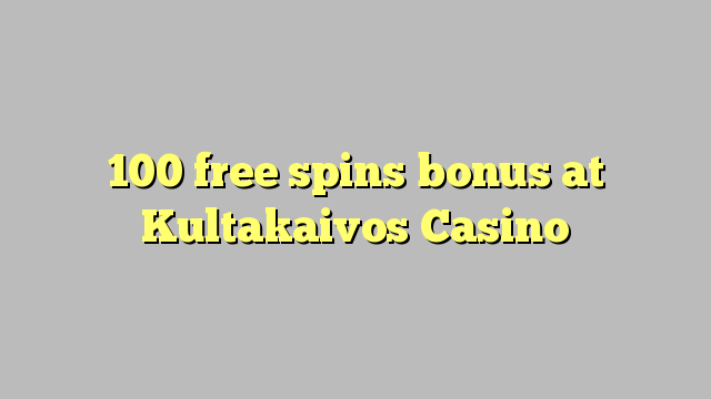 100 free spins bonus at Kultakaivos Casino