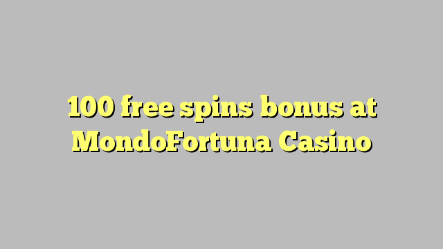 100 free spins bonus at MondoFortuna Casino