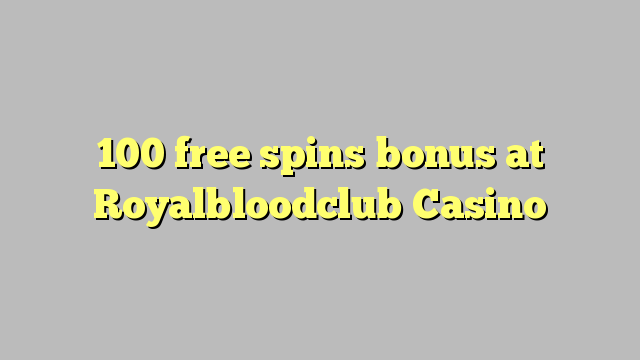 100 zadarmo točí bonus v kasíne Royalbloodclub