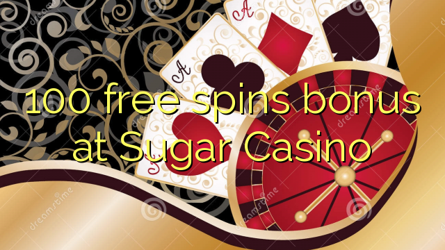 100 free spins bonus at Sugar Casino