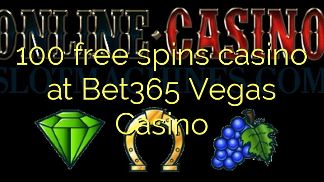 100 անվճար խաղադրույքներ կազինո է Bet365 Vegas Casino- ում
