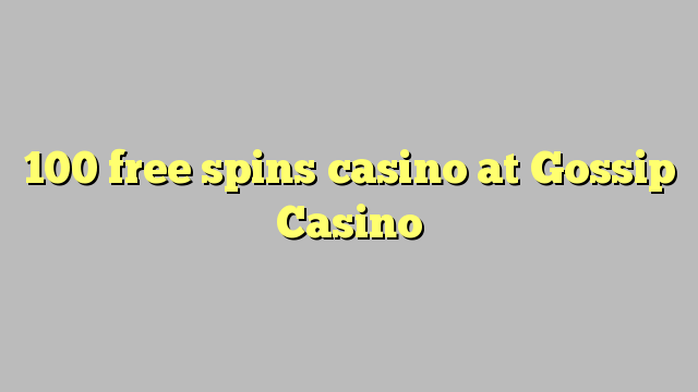 100 free spins casino at Gossip Casino