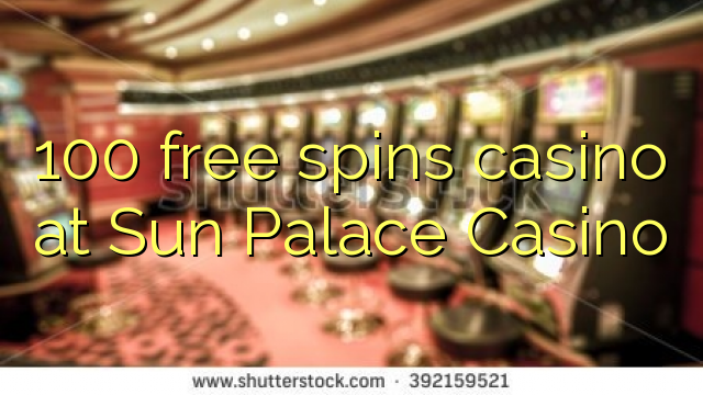 100 free spins casino at Sun Palace Casino