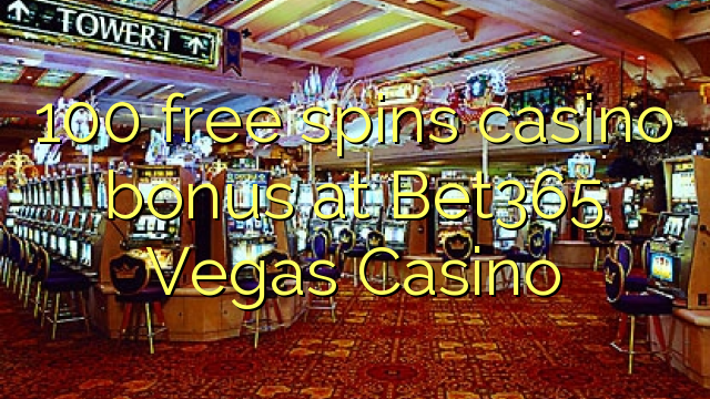 100 free spins casino bonus at Bet365 Vegas Casino