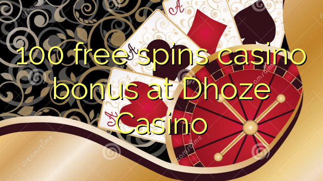 100 free spins casino bonus at Dhoze Casino