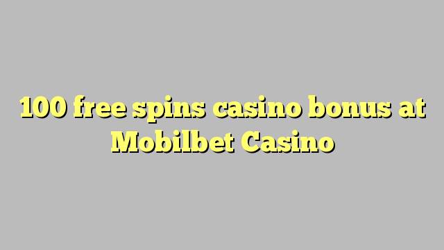 100 free spins casino bonus at Mobilbet Casino