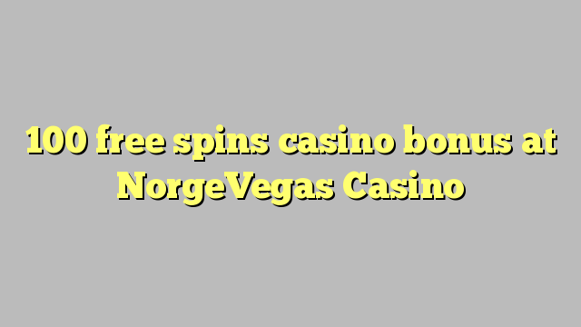 100 free spins casino bonus at NorgeVegas Casino