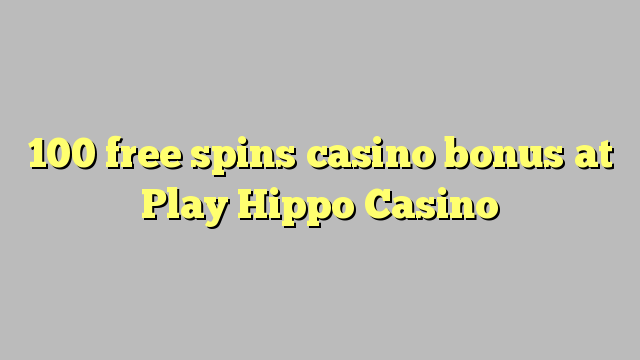 100 უფასო ტრიალებს კაზინო ბონუსების Play Hippo Casino
