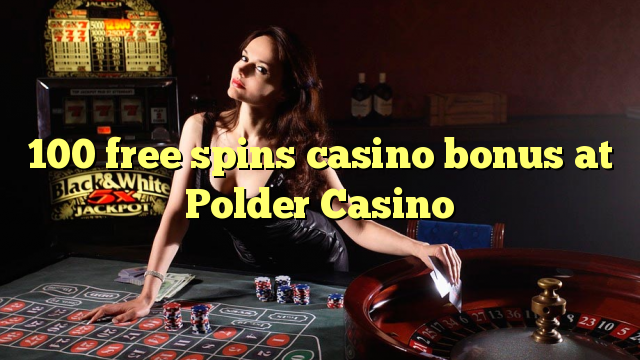 100 lirë vishet bonus kazino në Polder Kazino