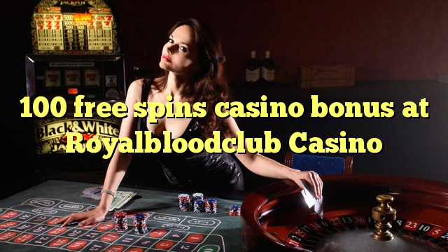 100 free spins casino bonus at Royalbloodclub Casino