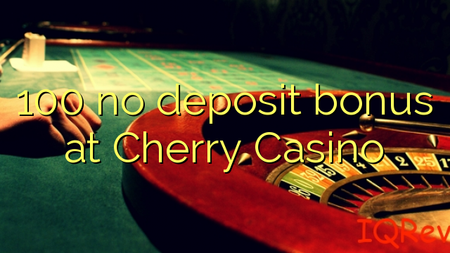 100 bono sin depósito en Cherry Casino