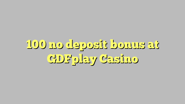 100 no deposit bonus at GDFplay Casino