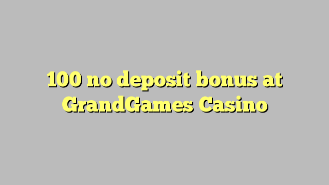 100 no deposit bonus bij GrandGames Casino