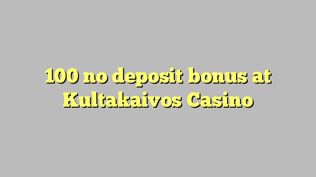 100 no deposit bonus at Kultakaivos Casino