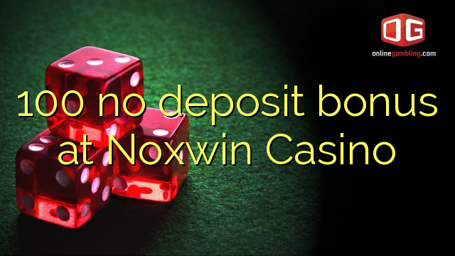 100 no deposit bonus at Noxwin Casino