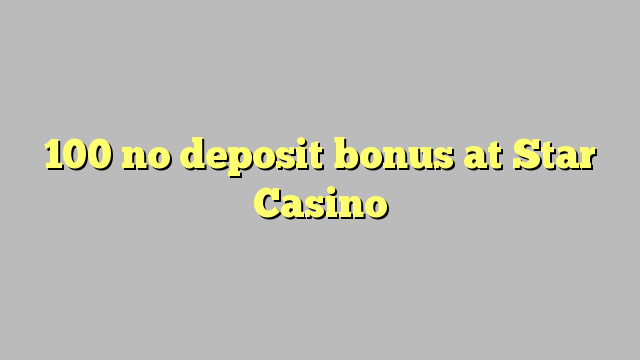 100 no deposit bonus at Star Casino