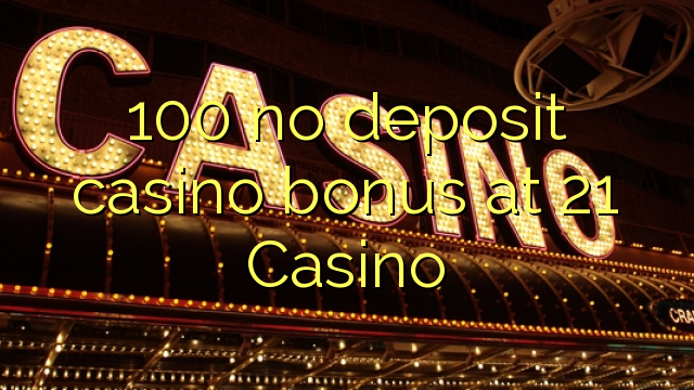 100 no deposit casino bonus at 21 Casino