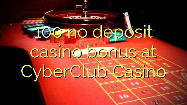 100 no deposit casino bonus at CyberClub  Casino