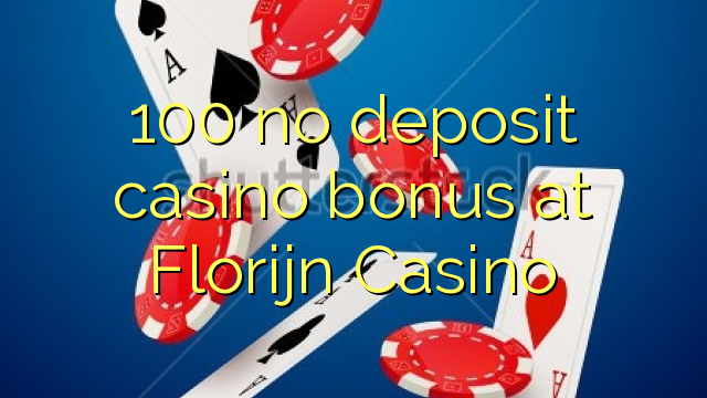 Ang 100 walay deposit casino bonus sa Florijn Casino