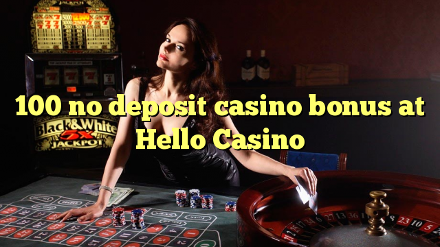 100 no deposit casino bonus at Hello Casino