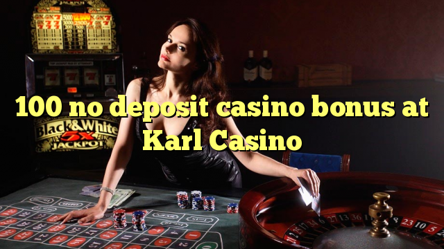 100 no deposit casino bonus at Karl Casino