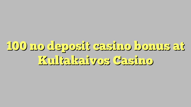 100 no deposit casino bonus at Kultakaivos Casino