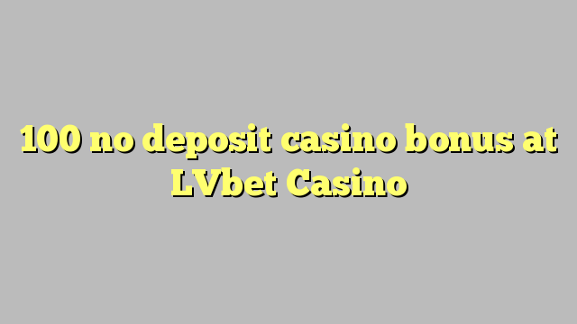 100 ingen depositum casino bonus på LVbet Casino