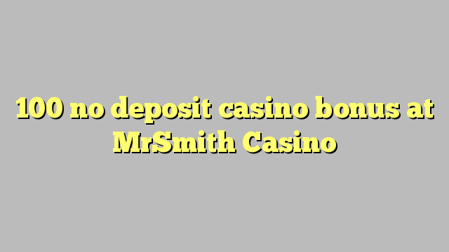 100 no deposit casino bonus at MrSmith Casino