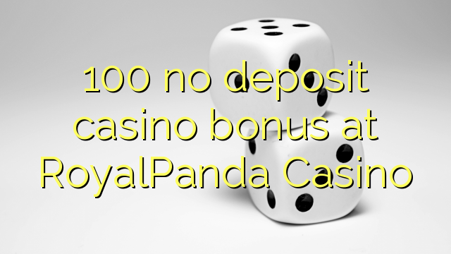 100 ùn Bonus Casinò accontu à RoyalPanda Casino