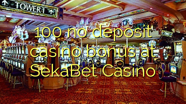 100 non engade bonos de casino no Casino SekaBet