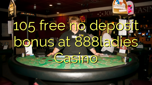 105 free no deposit bonus at 888ladies Casino