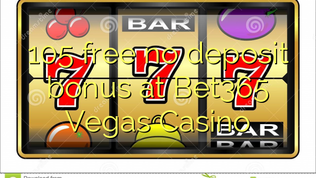 105 sprostiti ni depozit bonus na Bet365 Vegas Casino