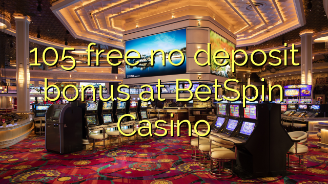 105 free no deposit bonus at BetSpin Casino
