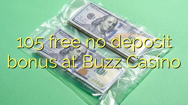 105 free no deposit bonus at Buzz Casino