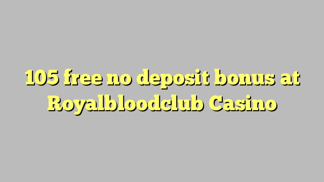 105 membebaskan tiada bonus deposit di Royalbloodclub Casino