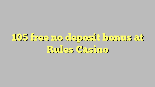 105 free no deposit bonus at Rules Casino