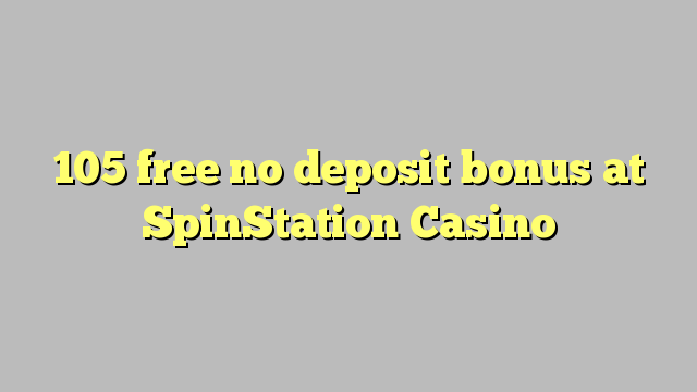 105 free no deposit bonus at SpinStation Casino